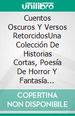 Cuentos Oscuros Y Versos RetorcidosUna Colección De Historias Cortas, Poesía De Horror Y Fantasía Oscura Por A. L. Butcher. E-book. Formato Mobipocket ebook di A L Butcher