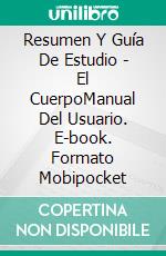 Resumen Y Guía De Estudio - El CuerpoManual Del Usuario. E-book. Formato Mobipocket ebook