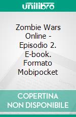 Zombie Wars Online - Episodio 2. E-book. Formato Mobipocket ebook