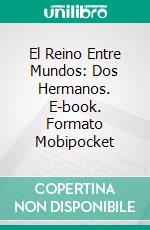 El Reino Entre Mundos: Dos Hermanos. E-book. Formato Mobipocket ebook