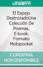 El Espejo DestrozadoUna Colección De Poemas. E-book. Formato Mobipocket ebook di A L Butcher