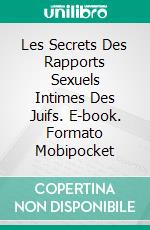 Les Secrets Des Rapports Sexuels Intimes Des Juifs. E-book. Formato Mobipocket ebook