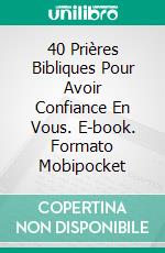 40 Prières Bibliques Pour Avoir Confiance En Vous. E-book. Formato Mobipocket ebook