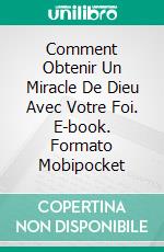 Comment Obtenir Un Miracle De Dieu Avec Votre Foi. E-book. Formato Mobipocket ebook di Sesan Oguntade