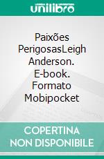 Paixões PerigosasLeigh Anderson. E-book. Formato Mobipocket ebook di Leigh Anderson