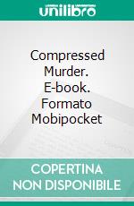 Compressed Murder. E-book. Formato Mobipocket ebook