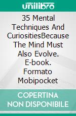 35 Mental Techniques And CuriositiesBecause The Mind Must Also Evolve. E-book. Formato EPUB ebook