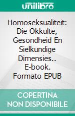 Homoseksualiteit: Die Okkulte, Gesondheid En Sielkundige Dimensies.. E-book. Formato EPUB ebook di Gabriël Agbo