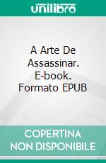 A Arte De Assassinar. E-book. Formato EPUB ebook di John Holt