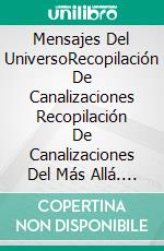 Mensajes Del UniversoRecopilación De Canalizaciones Recopilación De Canalizaciones Del Más Allá. E-book. Formato EPUB ebook di Isabelle B. Tremblay