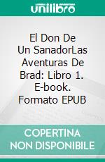 El Don De Un SanadorLas Aventuras De Brad: Libro 1. E-book. Formato EPUB ebook