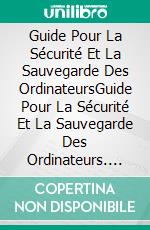 Guide Pour La Sécurité Et La Sauvegarde Des OrdinateursGuide Pour La Sécurité Et La Sauvegarde Des Ordinateurs. E-book. Formato EPUB ebook