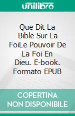 Que Dit La Bible Sur La FoiLe Pouvoir De La Foi En Dieu. E-book. Formato EPUB ebook