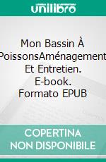 Mon Bassin À PoissonsAménagement Et Entretien. E-book. Formato EPUB ebook di Owen Jones