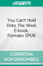 You Can't Hold Onto The Wind. E-book. Formato EPUB ebook di J. P. Andersen