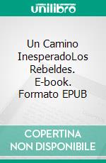 Un Camino InesperadoLos Rebeldes. E-book. Formato EPUB ebook di DarkKahn