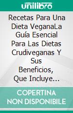 Recetas Para Una Dieta VeganaLa Guía Esencial Para Las Dietas Crudiveganas Y Sus Beneficios, Que Incluye Recetas Increíbles. E-book. Formato EPUB ebook di Theodore May