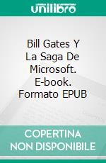 Bill Gates Y La Saga De Microsoft. E-book. Formato EPUB ebook