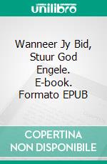 Wanneer Jy Bid, Stuur God Engele. E-book. Formato EPUB ebook