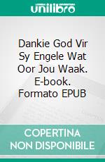 Dankie God Vir Sy Engele Wat Oor Jou Waak. E-book. Formato EPUB