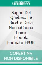 Sapori Del Québec: Le Ricette Della NonnaCucina Tipica. E-book. Formato EPUB ebook