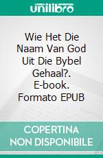 Wie Het Die Naam Van God Uit Die Bybel Gehaal?. E-book. Formato EPUB ebook