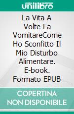 La Vita A Volte Fa VomitareCome Ho Sconfitto Il Mio Disturbo Alimentare. E-book. Formato EPUB ebook di Nina Federlein