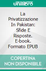 La Privatizzazione In Pakistan: Sfide E Risposte. E-book. Formato EPUB ebook