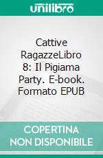 Cattive RagazzeLibro 8: Il Pigiama Party. E-book. Formato EPUB ebook