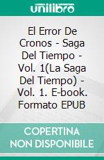 El Error De Cronos - Saga Del Tiempo - Vol. 1(La Saga Del Tiempo) - Vol. 1. E-book. Formato EPUB ebook di Barbara Risoli