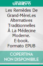 Les Remèdes De Grand-MèreLes Alternatives Traditionnelles À La Médecine Moderne. E-book. Formato EPUB ebook di Owen Jones