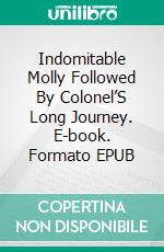 Indomitable Molly Followed By  Colonel’S Long Journey. E-book. Formato EPUB ebook