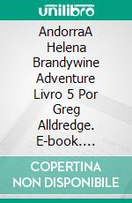 AndorraA Helena Brandywine Adventure Livro 5 Por Greg Alldredge. E-book. Formato EPUB ebook di Greg Alldredge