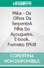 Mika - Os Olhos Da SerpenteA Filha Do Açougueiro. E-book. Formato EPUB ebook