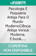 Psicologia E Psiquiatria Antiga Para O Mundo ModernoCiência Antiga Versus Moderna. E-book. Formato EPUB ebook di Farhad Pourgolafshan