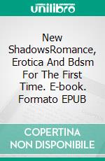 New ShadowsRomance, Erotica And Bdsm For The First Time. E-book. Formato EPUB ebook