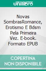 Novas SombrasRomance, Erotismo E Bdsm Pela Primeira Vez. E-book. Formato EPUB ebook