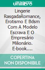 Lingerie RasgadaRomance, Erotismo E Bdsm Com A Modelo Escrava E O Empresário Milionário. E-book. Formato EPUB ebook