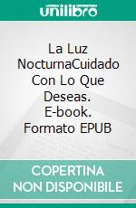 La Luz NocturnaCuidado Con Lo Que Deseas. E-book. Formato EPUB ebook