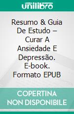 Resumo & Guia De Estudo – Curar A Ansiedade E Depressão. E-book. Formato EPUB ebook di Lee Tang