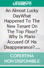 An Almost Lucky DayWhat Happened To The New Tenant On The Top Floor? Why Is Mario Accused Of His Disappearance?. E-book. Formato EPUB