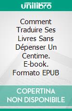 Comment Traduire Ses Livres Sans Dépenser Un Centime. E-book. Formato EPUB ebook