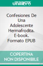 Confesiones De Una Adolescente Hermafrodita. E-book. Formato EPUB