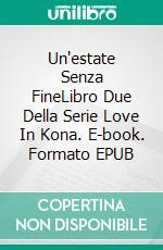 Un'estate Senza FineLibro Due Della Serie Love In Kona. E-book. Formato EPUB ebook