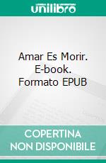 Amar Es Morir. E-book. Formato EPUB ebook