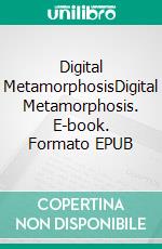 Digital MetamorphosisDigital Metamorphosis. E-book. Formato EPUB ebook di Claudio Pardo Molina