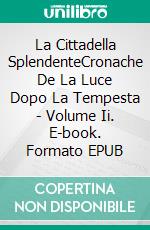 La Cittadella SplendenteCronache De La Luce Dopo La Tempesta - Volume Ii. E-book. Formato EPUB ebook