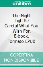 The Night LightBe Careful What You Wish For. E-book. Formato EPUB ebook di Alex Zuchi