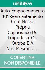 Auto-Empoderamento 101Reencantamento Com Nossa Própria Capacidade De Empoderar Os Outros E A Nós Mesmos. E-book. Formato EPUB ebook