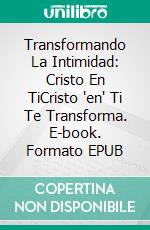 Transformando La Intimidad: Cristo En TiCristo 'en' Ti Te Transforma. E-book. Formato EPUB ebook